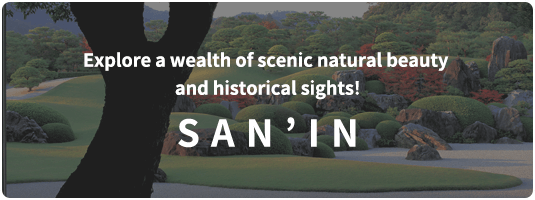 Explore a wealth of scenic natural beauty and historical sights! SAN’IN